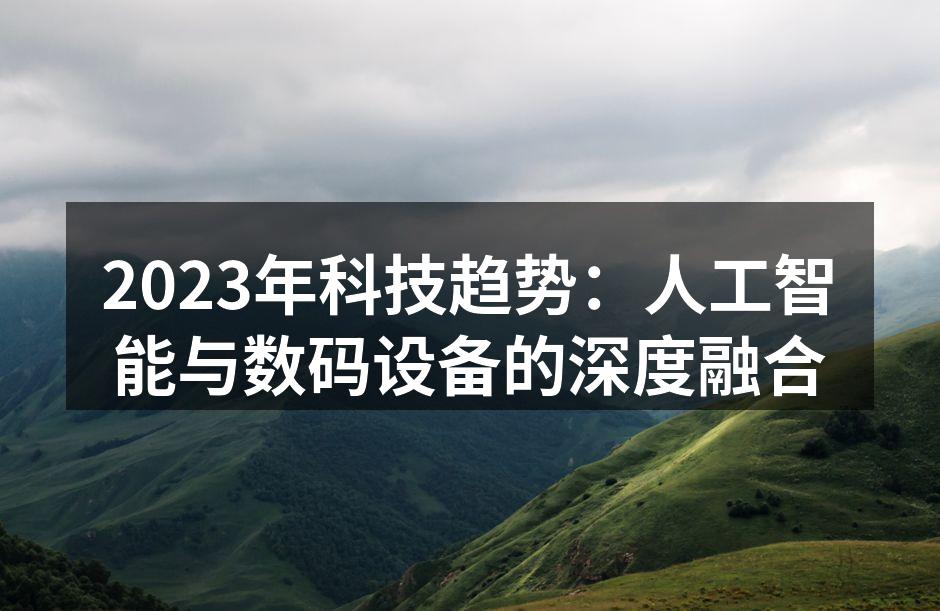 2023年科技趋势：人工智能与数码设备的深度融合